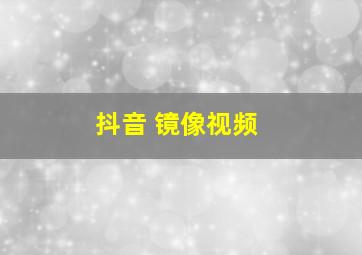 抖音 镜像视频